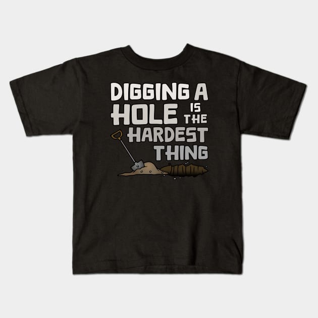 Digging A Hole Is The Hardest Thing Kids T-Shirt by Slightly Unhinged